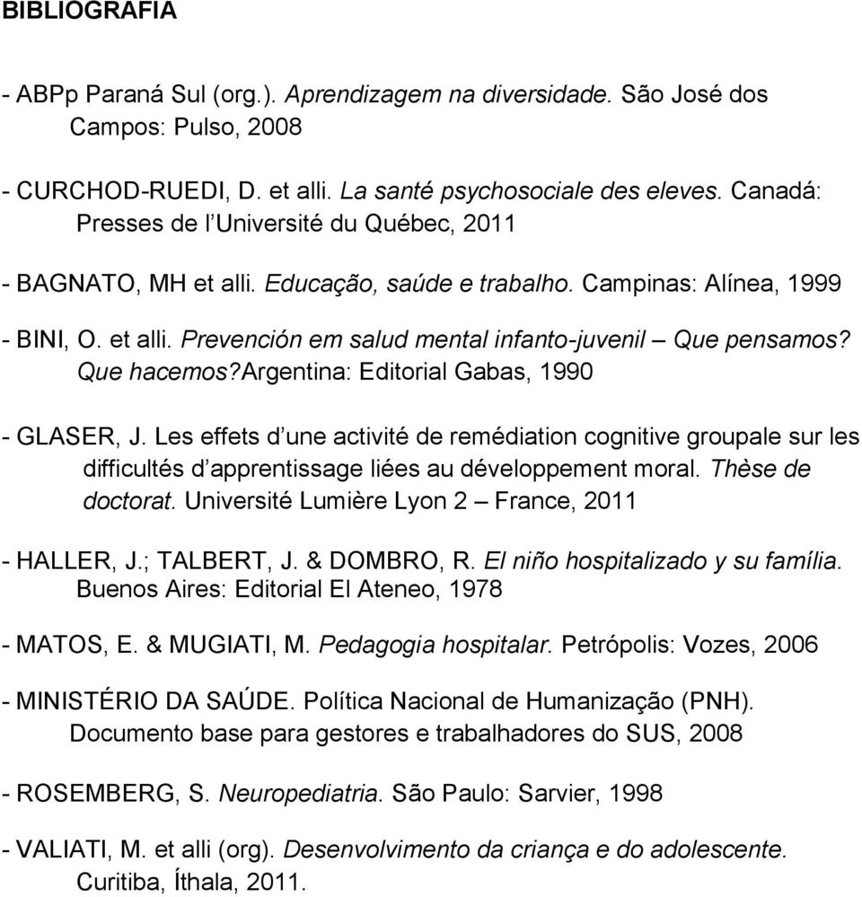 Que hacemos?argentina: Editorial Gabas, 1990 - GLASER, J. Les effets d une activité de remédiation cognitive groupale sur les difficultés d apprentissage liées au développement moral.