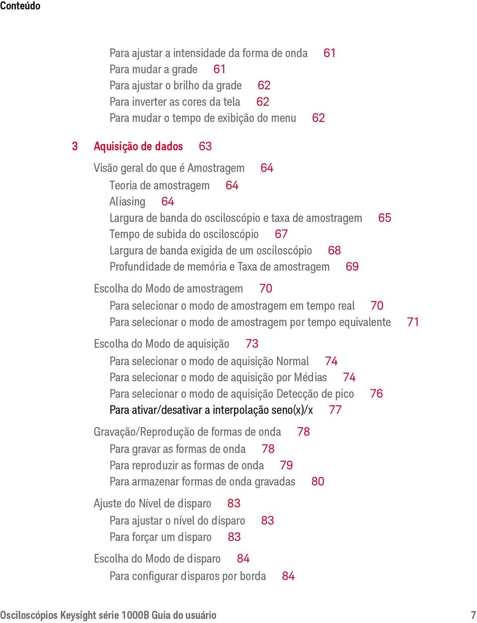 de um osciloscópio 68 Profundidade de memória e Taxa de amostragem 69 Escolha do Modo de amostragem 70 Para selecionar o modo de amostragem em tempo real 70 Para selecionar o modo de amostragem por