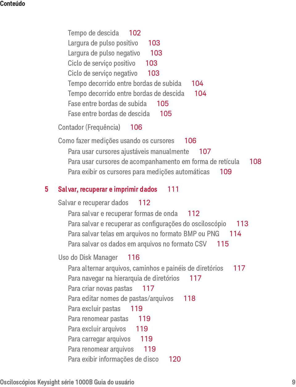 ajustáveis manualmente 107 Para usar cursores de acompanhamento em forma de retícula 108 Para exibir os cursores para medições automáticas 109 5 Sal var, recuperar e imprimir dados 111 Salvar e