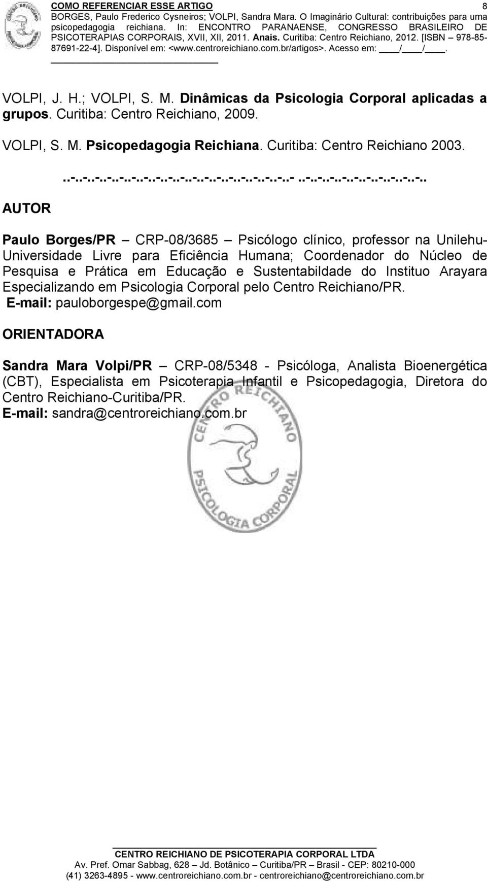 Coordenador do Núcleo de Pesquisa e Prática em Educação e Sustentabildade do Instituo Arayara Especializando em Psicologia Corporal pelo Centro Reichiano/PR. E-mail: pauloborgespe@gmail.