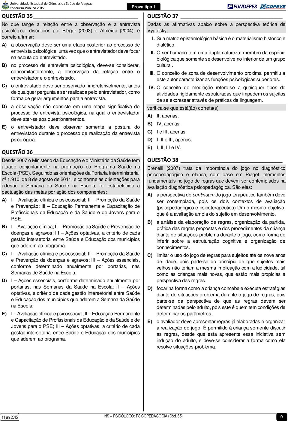 B) no processo de entrevista psicológica, deve-se considerar, concomitantemente, a observação da relação entre o entrevistador e o entrevistado.