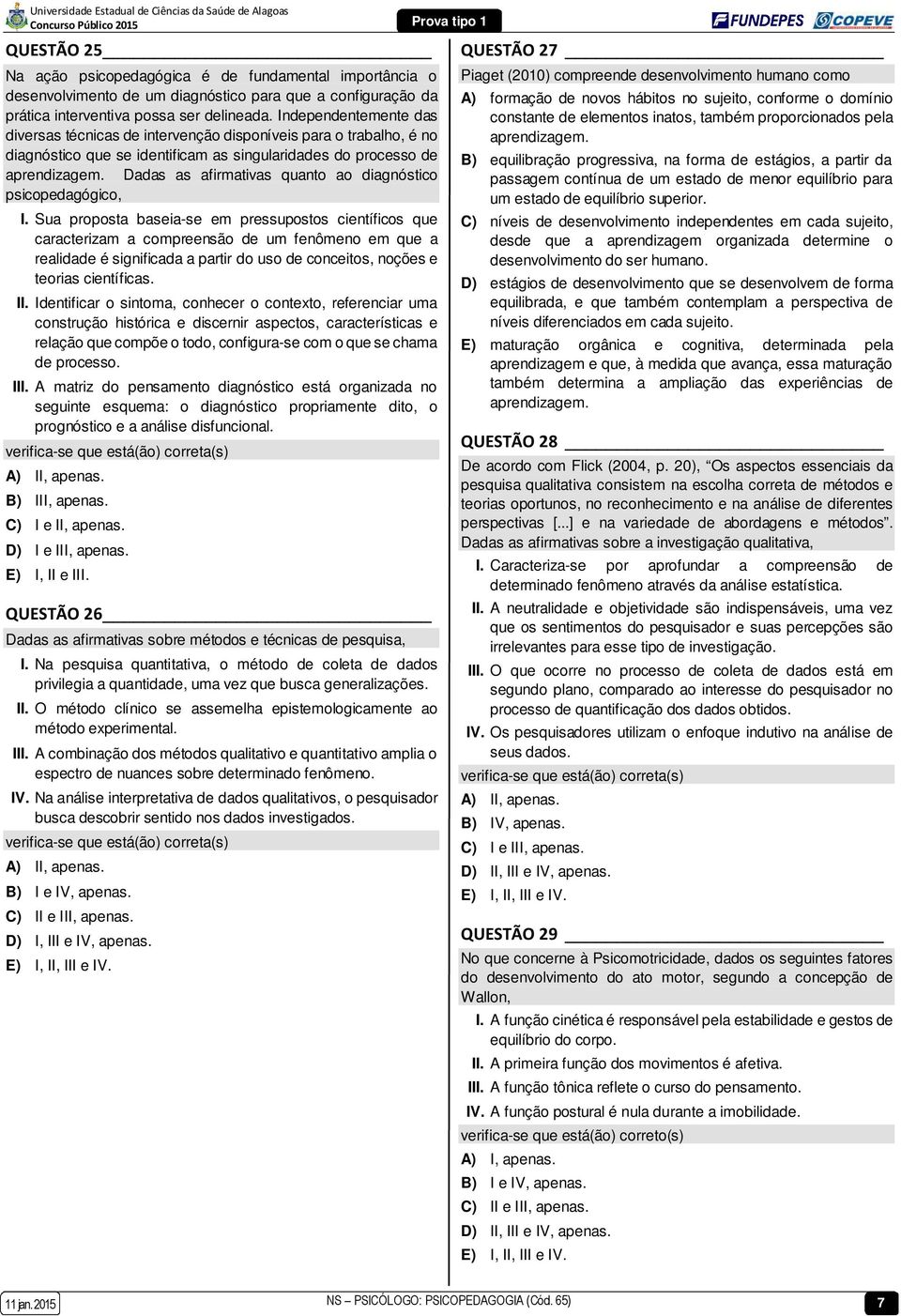 Dadas as afirmativas quanto ao diagnóstico psicopedagógico, I.