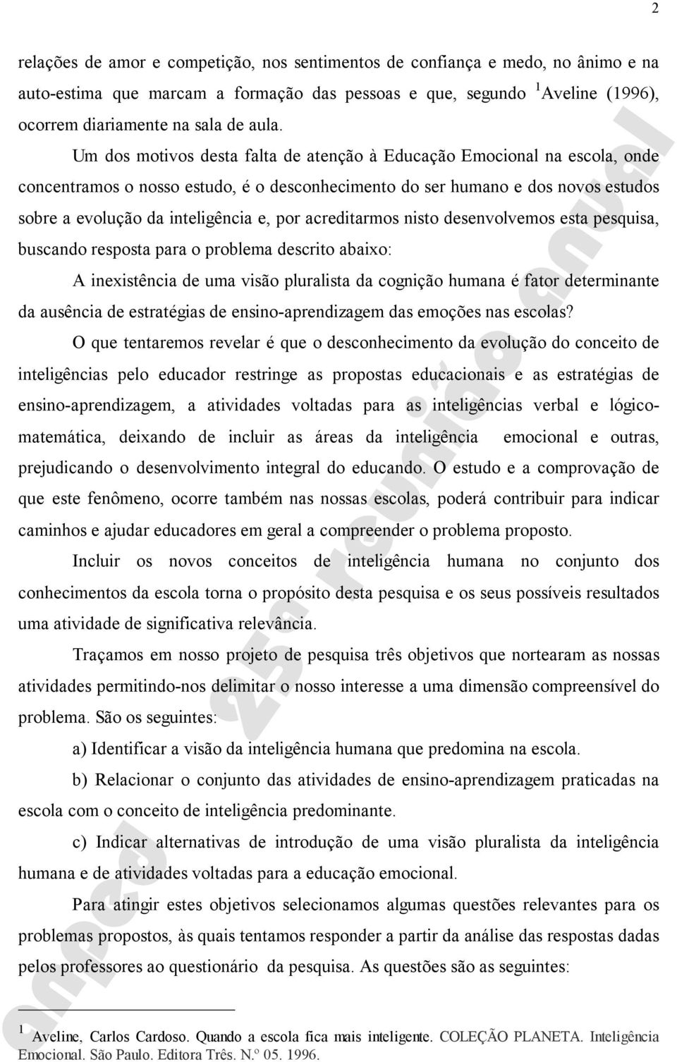 acreditarmos nisto desenvolvemos esta pesquisa, buscando resposta para o problema descrito abaixo: A inexistência de uma visão pluralista da cognição humana é fator determinante da ausência de