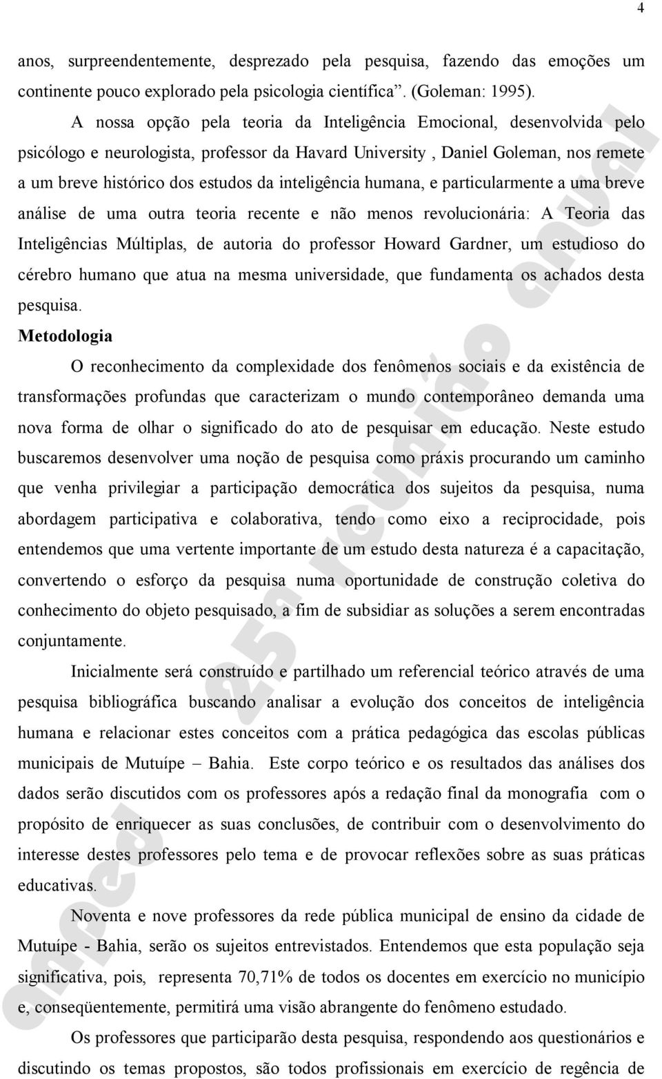 inteligência humana, e particularmente a uma breve análise de uma outra teoria recente e não menos revolucionária: A Teoria das Inteligências Múltiplas, de autoria do professor Howard Gardner, um