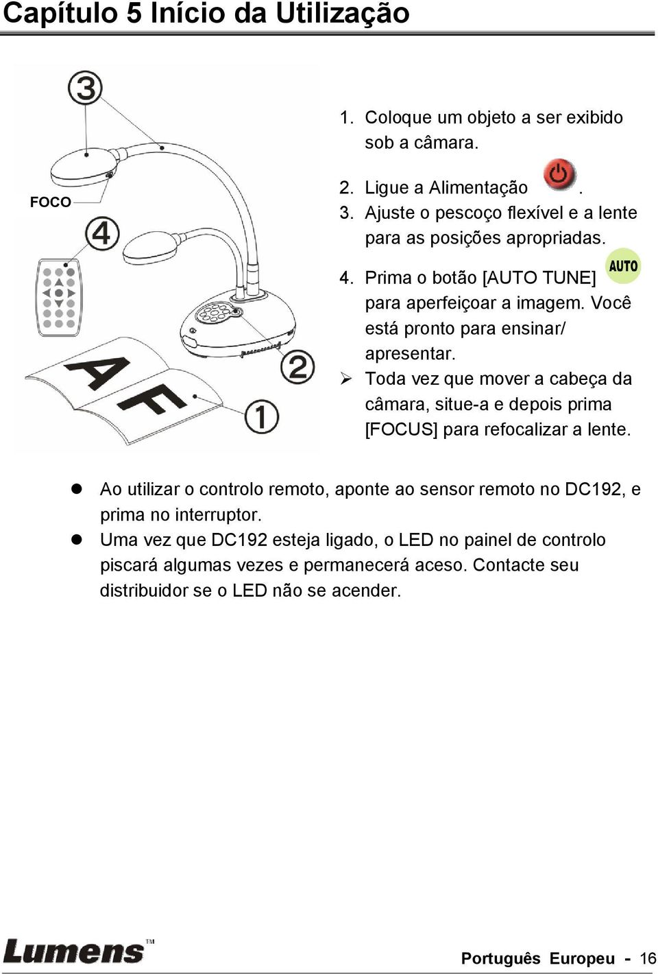 Você está pronto para ensinar/ apresentar. Toda vez que mover a cabeça da câmara, situe-a e depois prima [FOCUS] para refocalizar a lente.