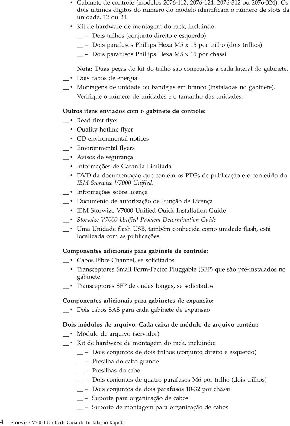 chassi Nota: Duas peças do kit do trilho são conectadas a cada lateral do gabinete. Dois cabos de energia Montagens de unidade ou bandejas em branco (instaladas no gabinete).