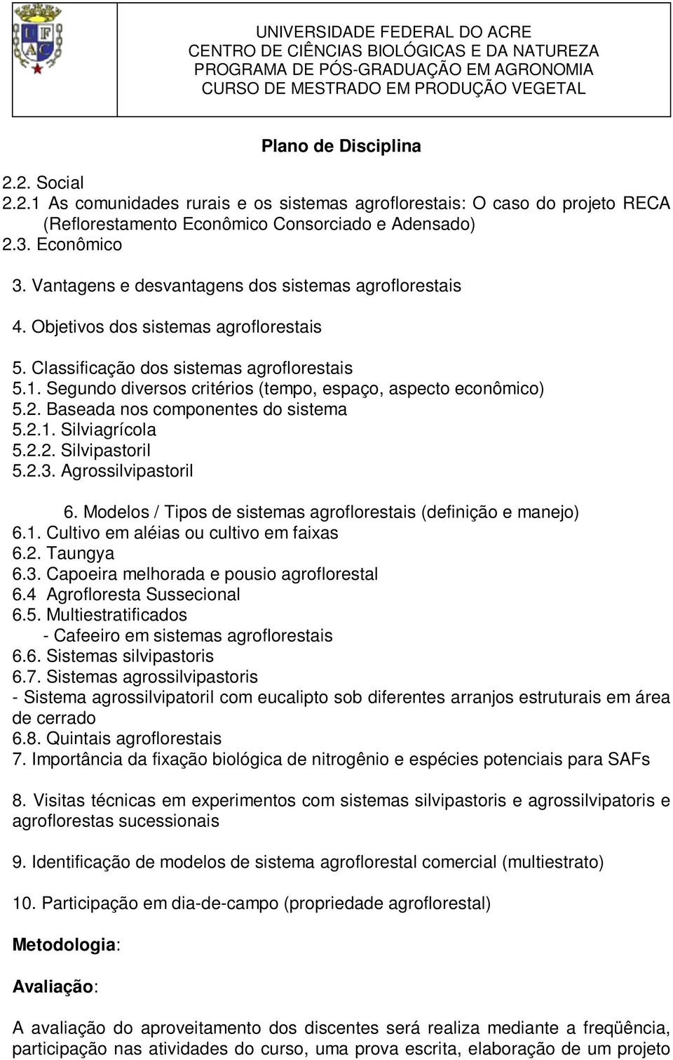 Segundo diversos critérios (tempo, espaço, aspecto econômico) 5.2. Baseada nos componentes do sistema 5.2.1. Silviagrícola 5.2.2. Silvipastoril 5.2.3. Agrossilvipastoril 6.