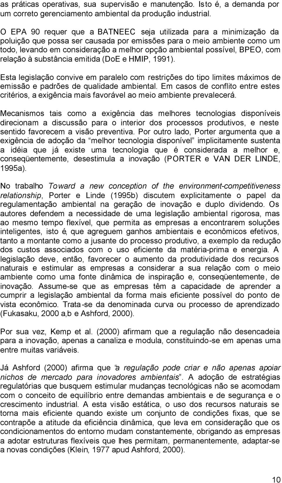 possível, BPEO, com relação à substância emitida (DoE e HMIP, 1991). Esta legislação convive em paralelo com restrições do tipo limites máximos de emissão e padrões de qualidade ambiental.