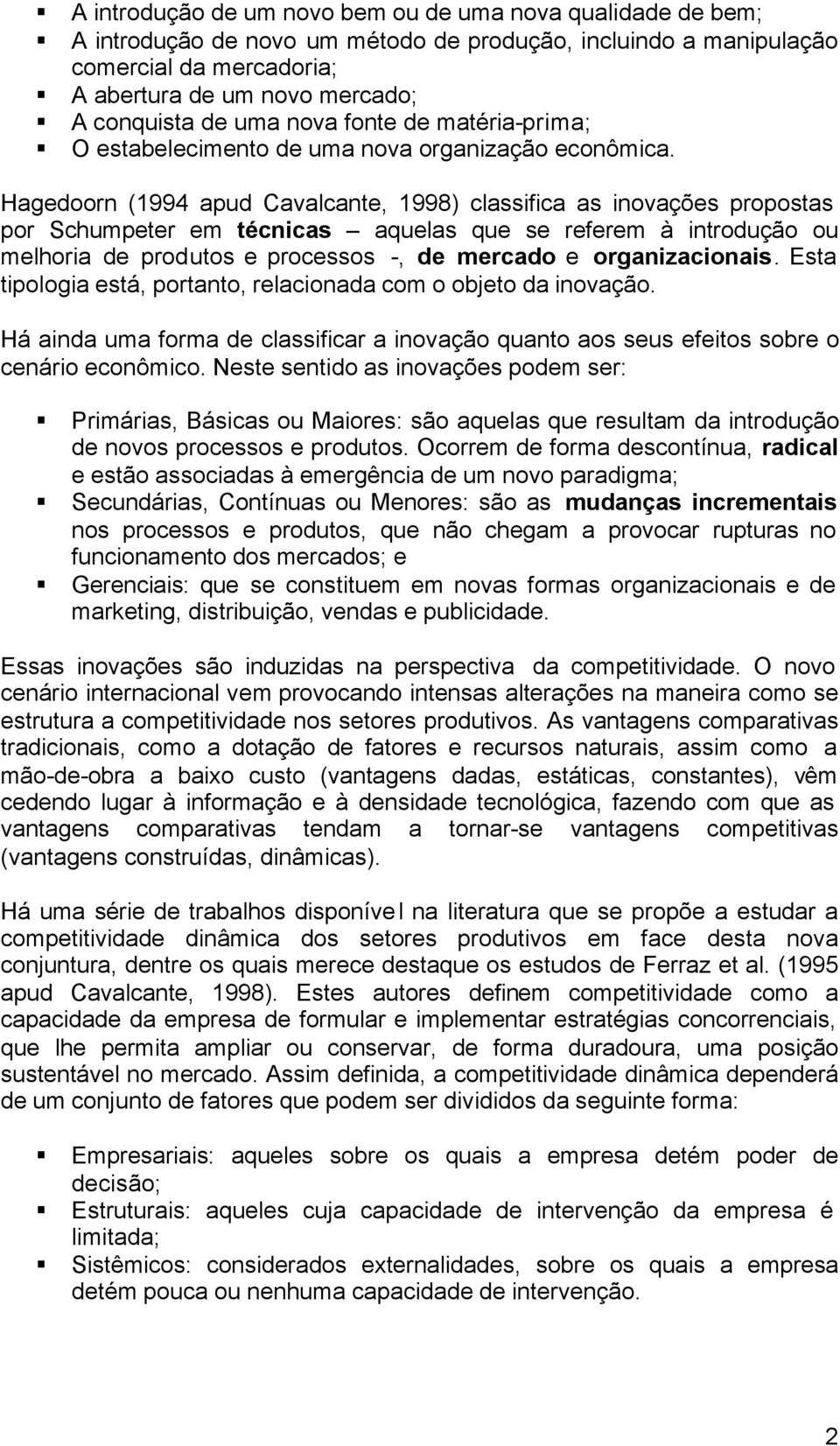 Hagedoorn (1994 apud Cavalcante, 1998) classifica as inovações propostas por Schumpeter em técnicas aquelas que se referem à introdução ou melhoria de produtos e processos -, de mercado e