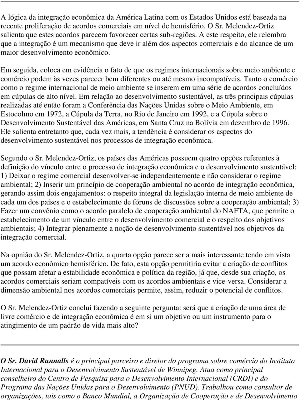 A este respeito, ele relembra que a integração é um mecanismo que deve ir além dos aspectos comerciais e do alcance de um maior desenvolvimento econômico.