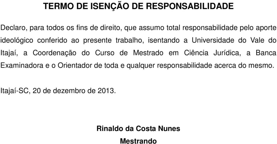 do Itajaí, a Coordenação do Curso de Mestrado em Ciência Jurídica, a Banca Examinadora e o Orientador de