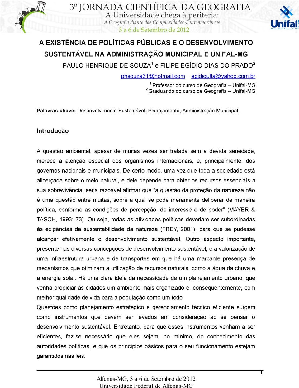 Introdução A questão ambiental, apesar de muitas vezes ser tratada sem a devida seriedade, merece a atenção especial dos organismos internacionais, e, principalmente, dos governos nacionais e