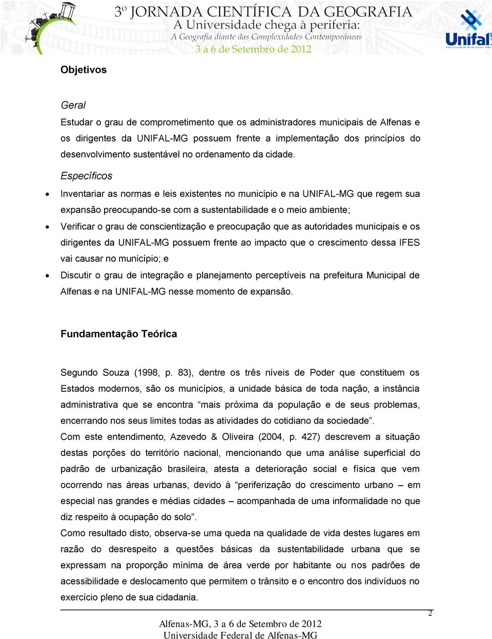 Específicos Inventariar as normas e leis existentes no município e na UNIFAL-MG que regem sua expansão preocupando-se com a sustentabilidade e o meio ambiente; Verificar o grau de conscientização e