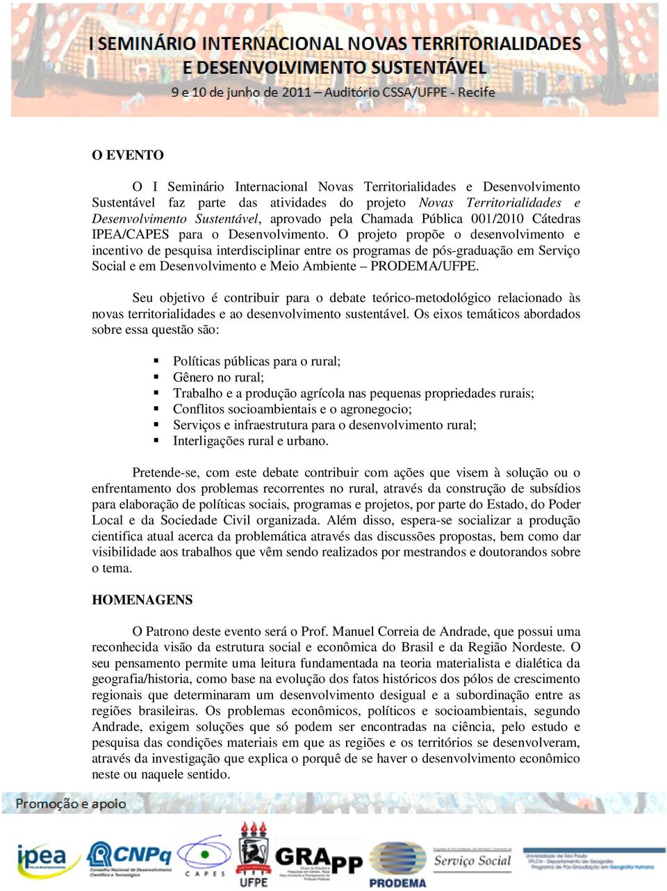 O projeto propõe o desenvolvimento e incentivo de pesquisa interdisciplinar entre os programas de pós-graduação em Serviço Social e em Desenvolvimento e Meio Ambiente PRODEMA/UFPE.