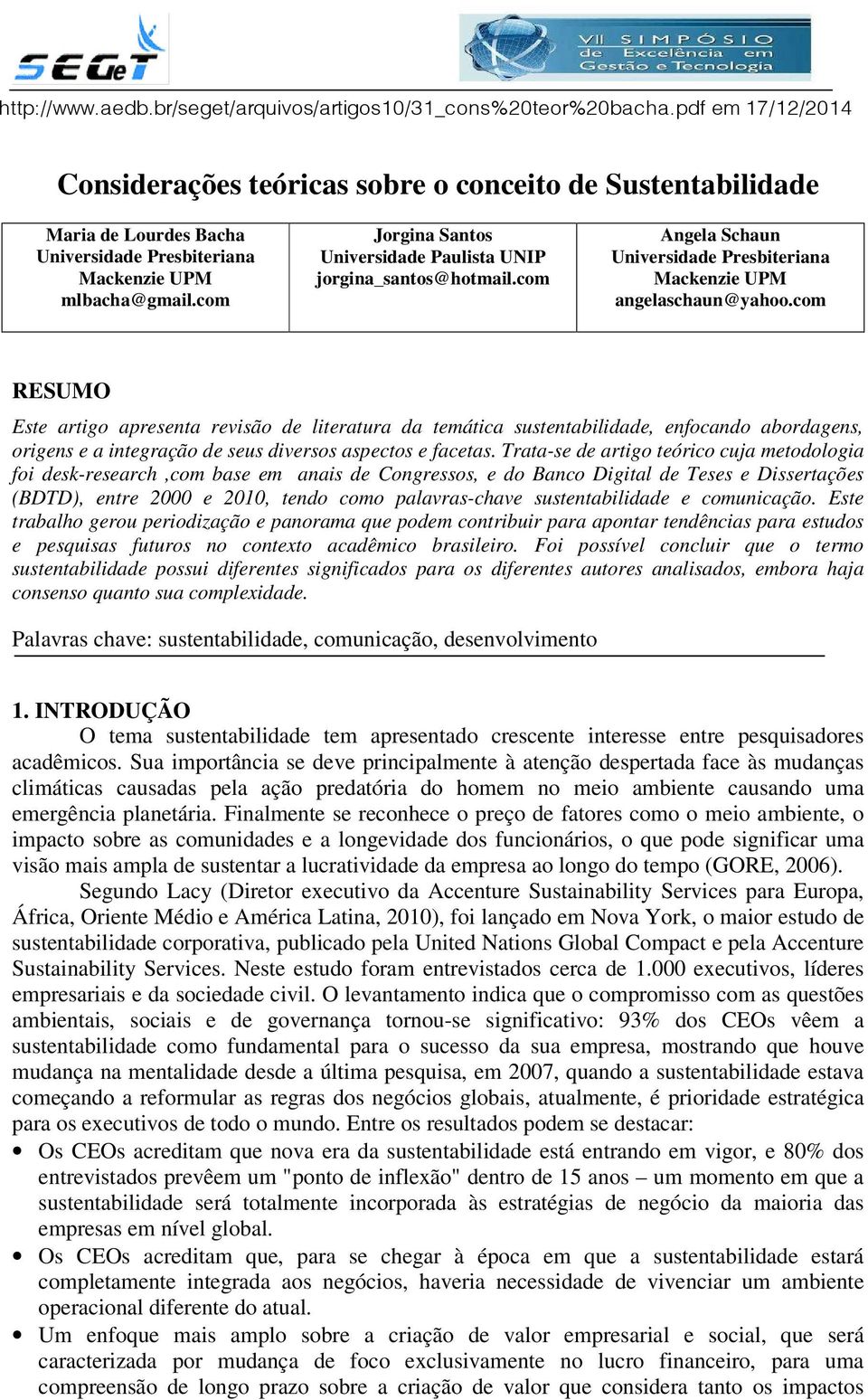 com RESUMO Este artigo apresenta revisão de literatura da temática sustentabilidade, enfocando abordagens, origens e a integração de seus diversos aspectos e facetas.