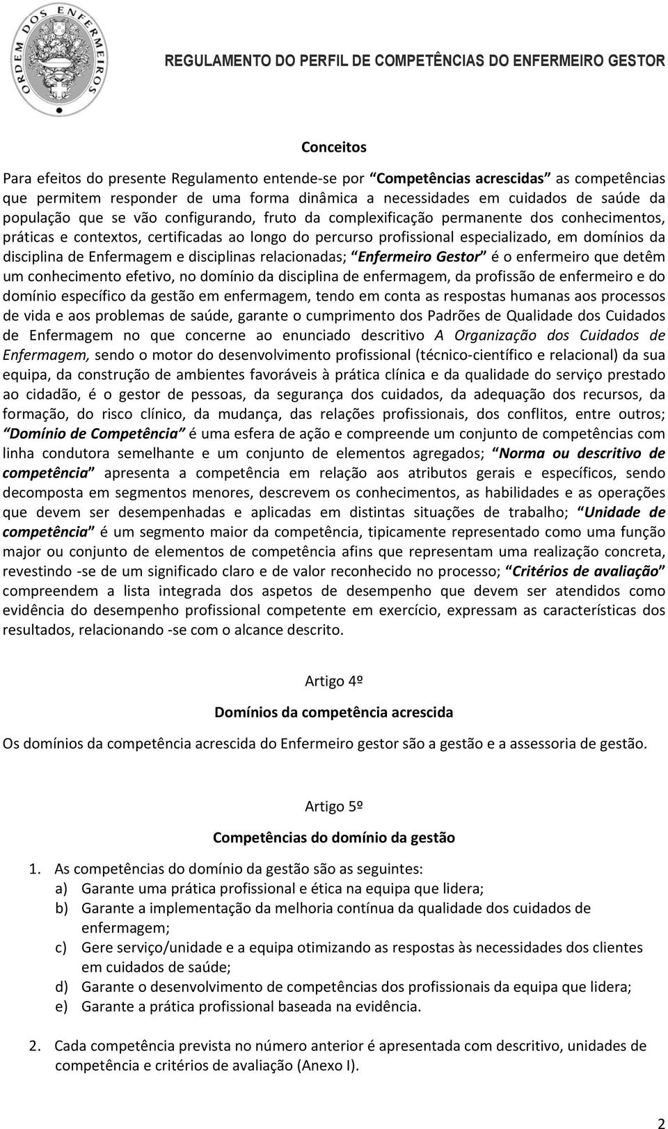 e disciplinas relacionadas; Enfermeiro Gestor é o enfermeiro que detêm um conhecimento efetivo, no domínio da disciplina de enfermagem, da profissão de enfermeiro e do domínio específico da gestão em