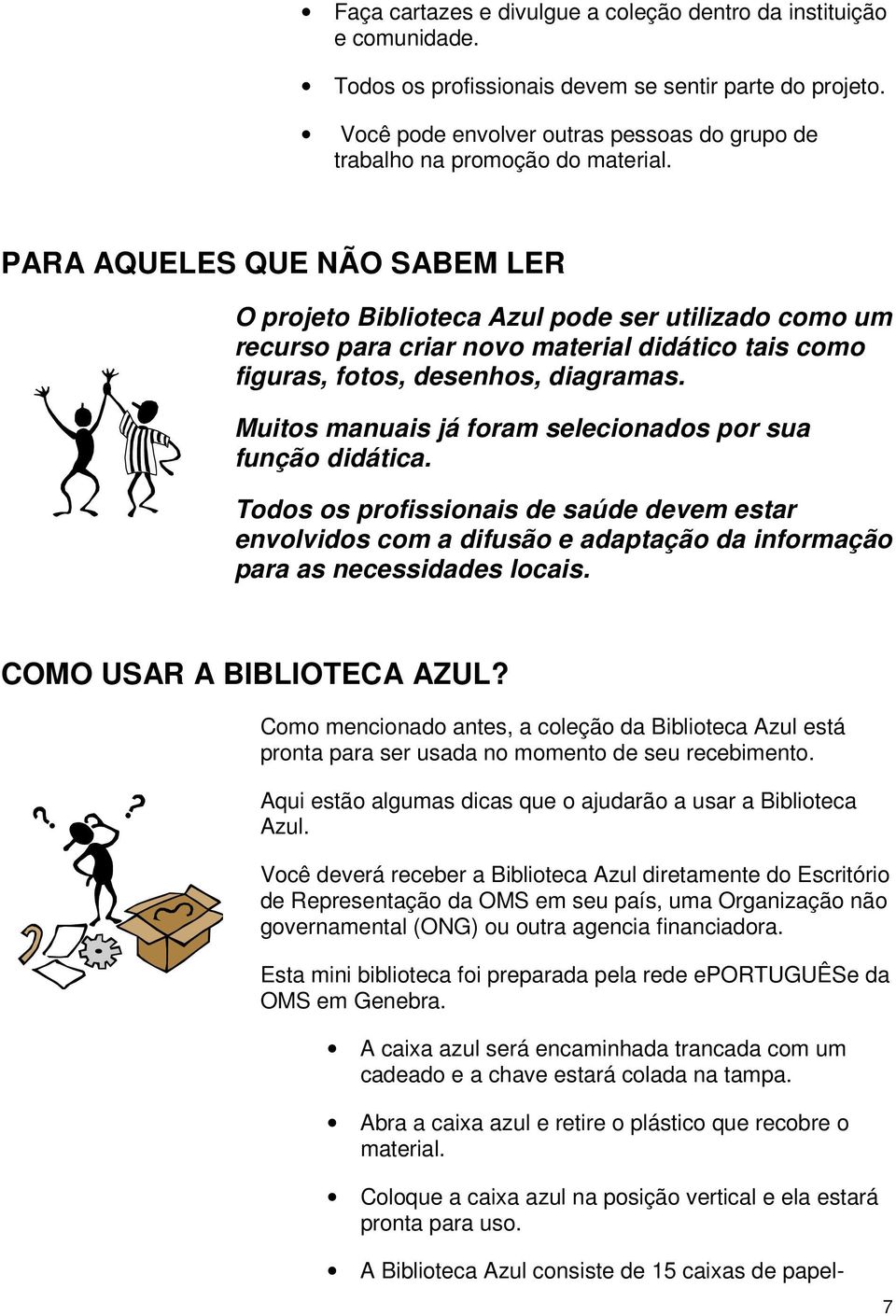 PARA AQUELES QUE NÃO SABEM LER O projeto Biblioteca Azul pode ser utilizado como um recurso para criar novo material didático tais como figuras, fotos, desenhos, diagramas.