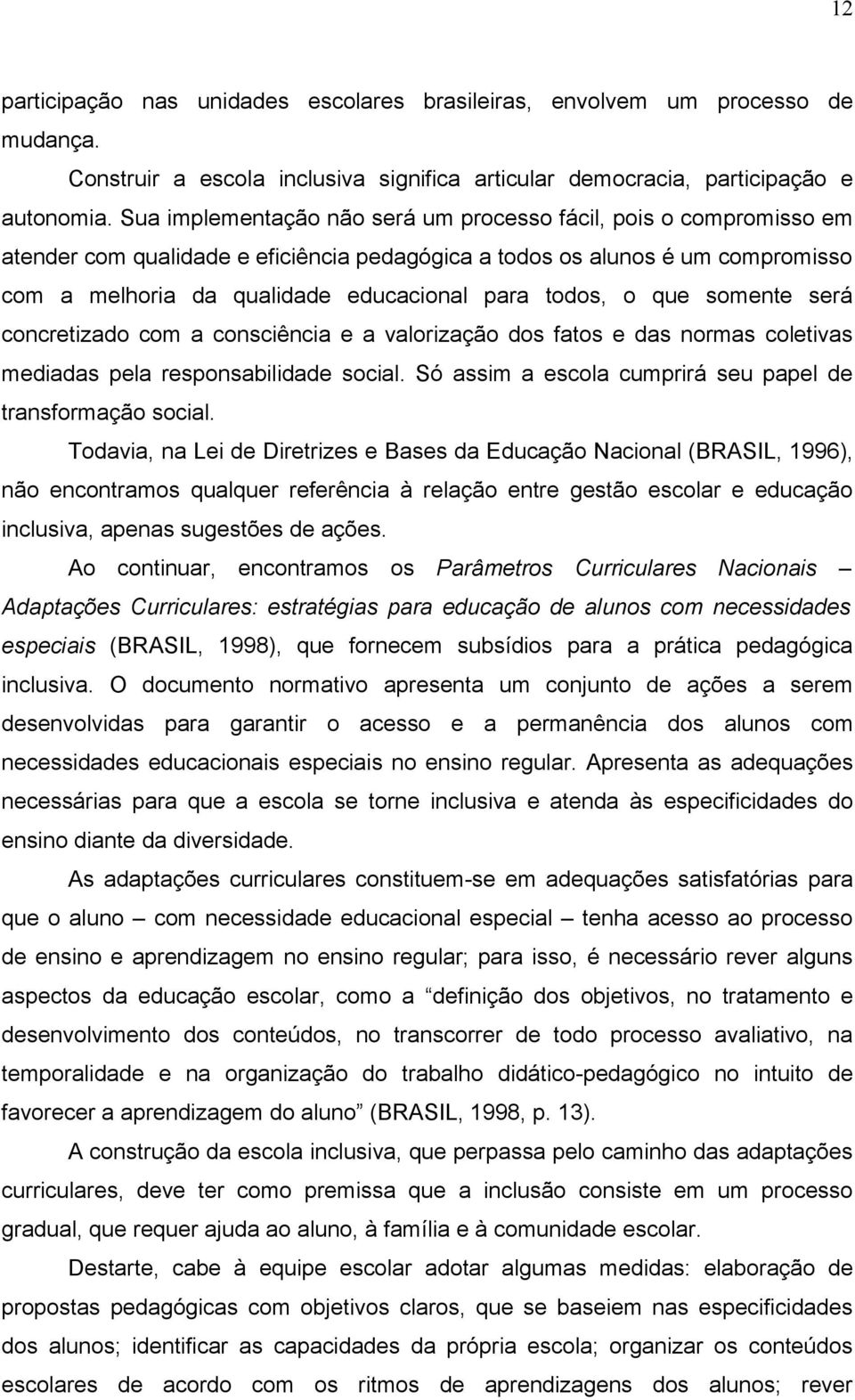 todos, o que somente será concretizado com a consciência e a valorização dos fatos e das normas coletivas mediadas pela responsabilidade social.