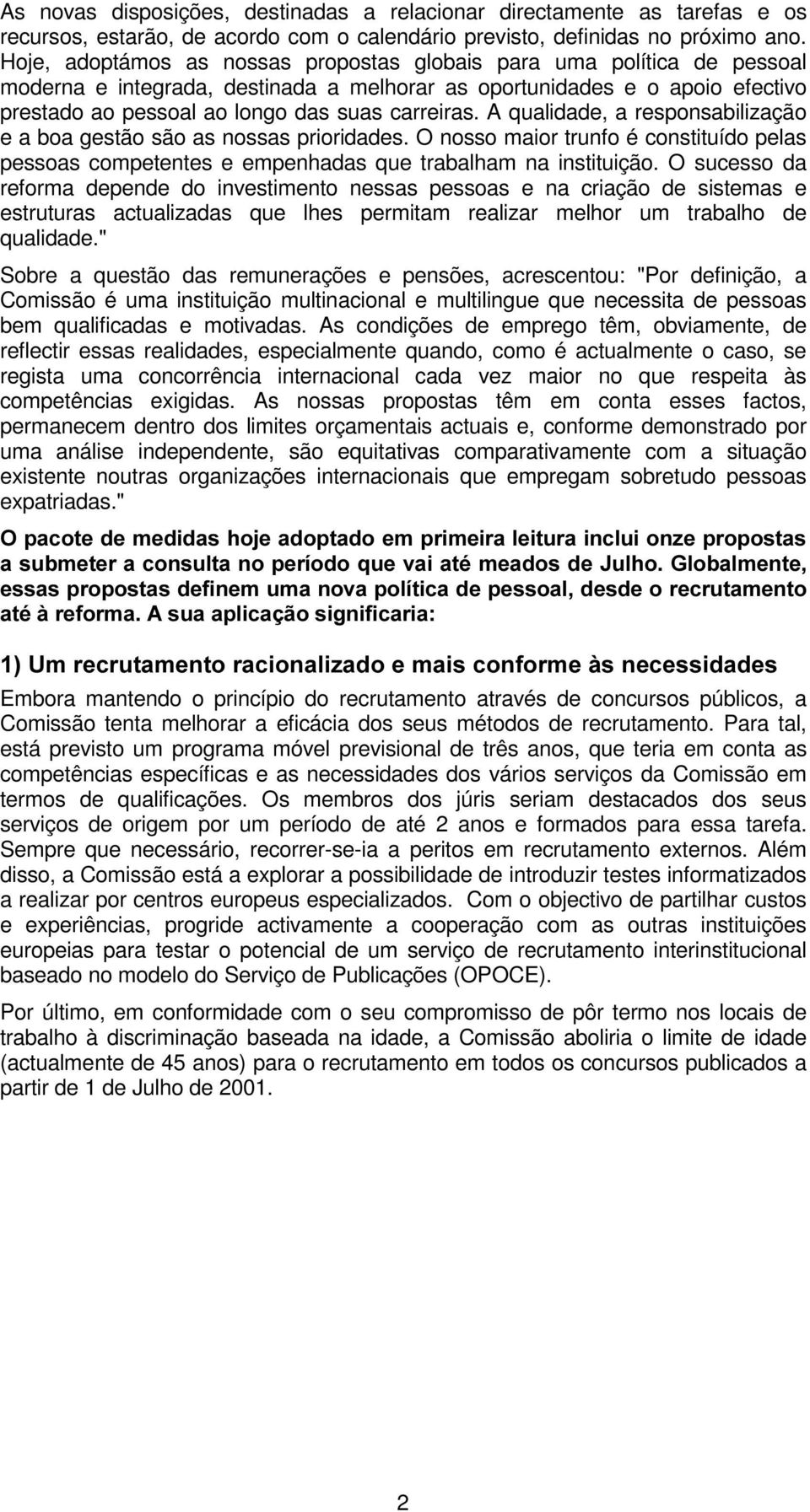 A qualidade, a responsabilização e a boa gestão são as nossas prioridades. O nosso maior trunfo é constituído pelas pessoas competentes e empenhadas que trabalham na instituição.