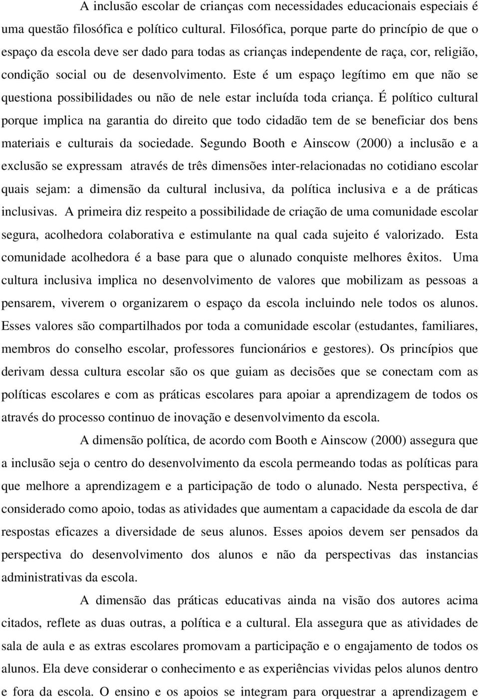 Este é um espaço legítimo em que não se questiona possibilidades ou não de nele estar incluída toda criança.