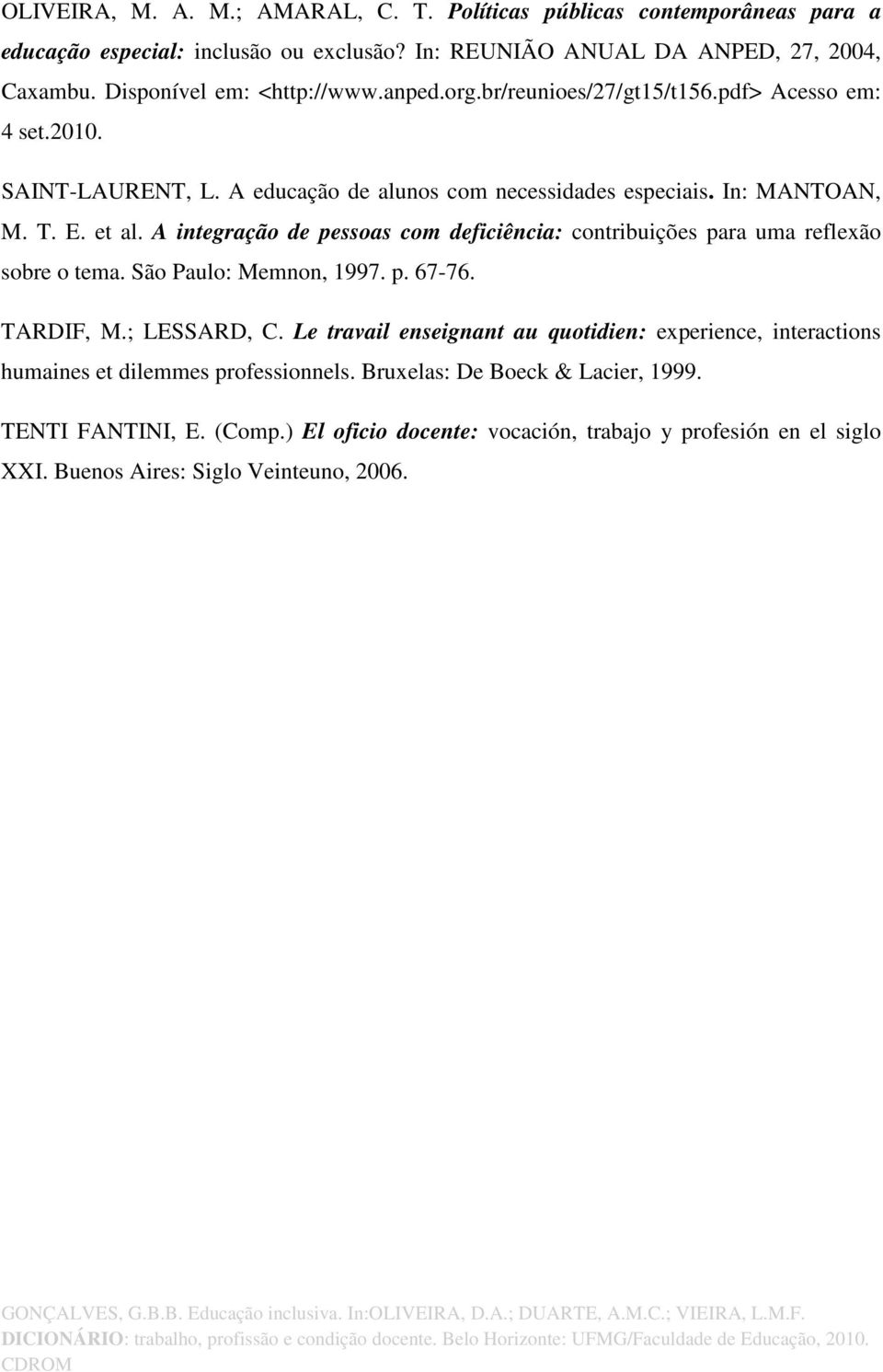 A integração de pessoas com deficiência: contribuições para uma reflexão sobre o tema. São Paulo: Memnon, 1997. p. 67-76. TARDIF, M.; LESSARD, C.