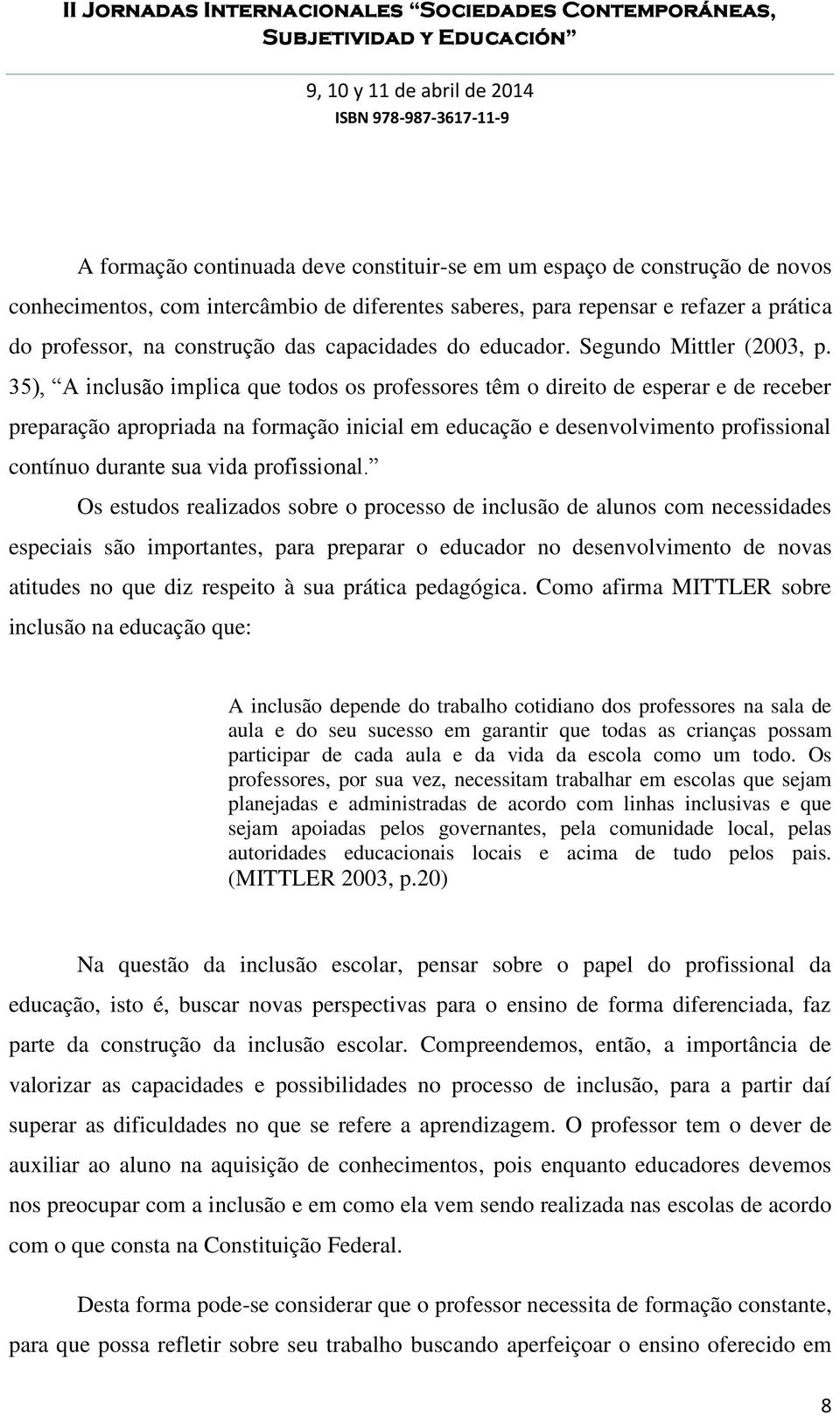 35), A inclusão implica que todos os professores têm o direito de esperar e de receber preparação apropriada na formação inicial em educação e desenvolvimento profissional contínuo durante sua vida