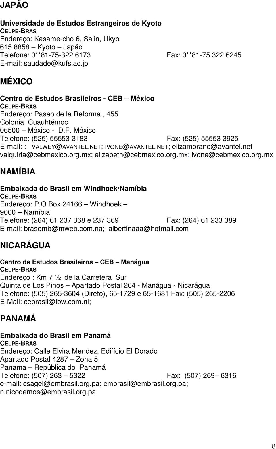 México Telefone: (525) 55553-3183 Fax: (525) 55553 3925 E-mail: : VALWEY@AVANTEL.NET; IVONE@AVANTEL.NET; elizamorano@avantel.net valquiria@cebmexico.org.mx; elizabeth@cebmexico.org.mx; ivone@cebmexico.