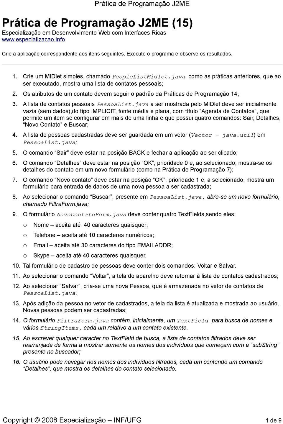 Os atributos de um contato devem seguir o padrão da Práticas de Programação 14; 3. A lista de contatos pessoais PessoaList.