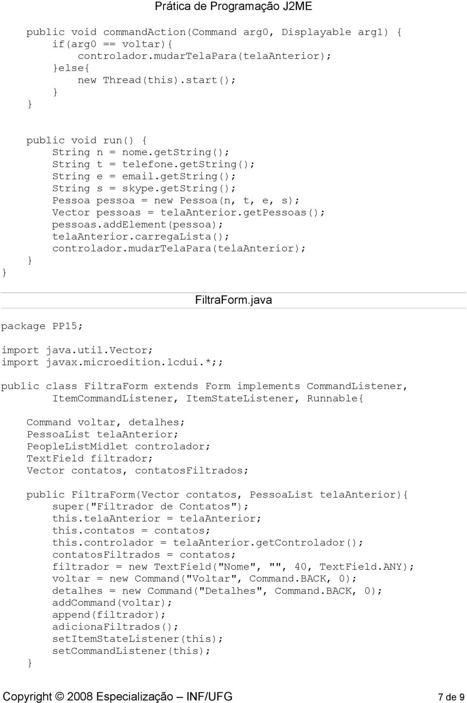 addelement(pessoa); telaanterior.carregalista(); controlador.mudartelapara(telaanterior); FiltraForm.java import java.util.vector; import javax.microedition.lcdui.