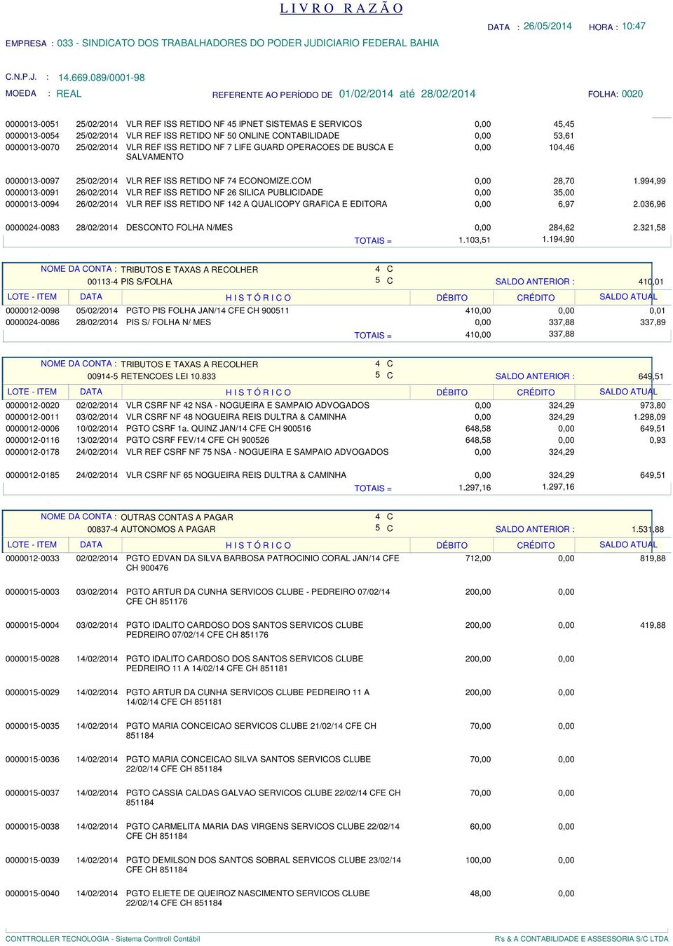 LIFE GUAR OPERAOES E BUSA E SALVAMENTO 104,46 0000013-0097 25/02/2014 VLR REF ISS RETIO NF 74 EONOMIZEOM 28,70 1994,99 0000013-0091 26/02/2014 VLR REF ISS RETIO NF 26 SILIA PUBLIIAE 35,00