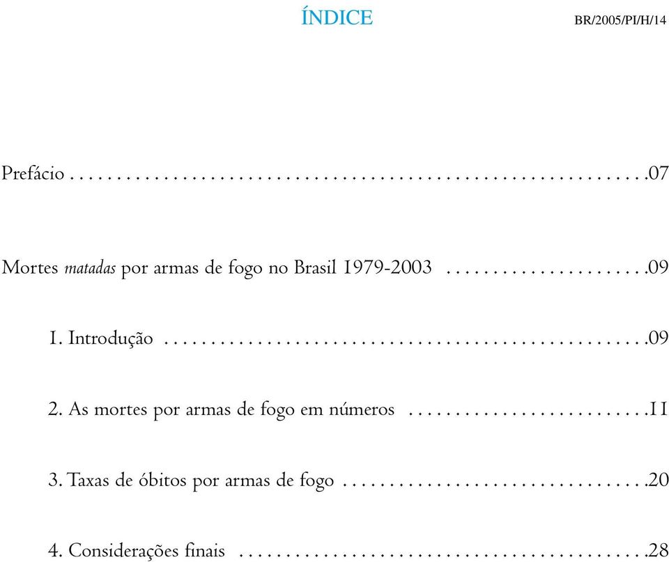 As mortes por armas de fogo em números..........................11 3. Taxas de óbitos por armas de fogo.................................20 4.