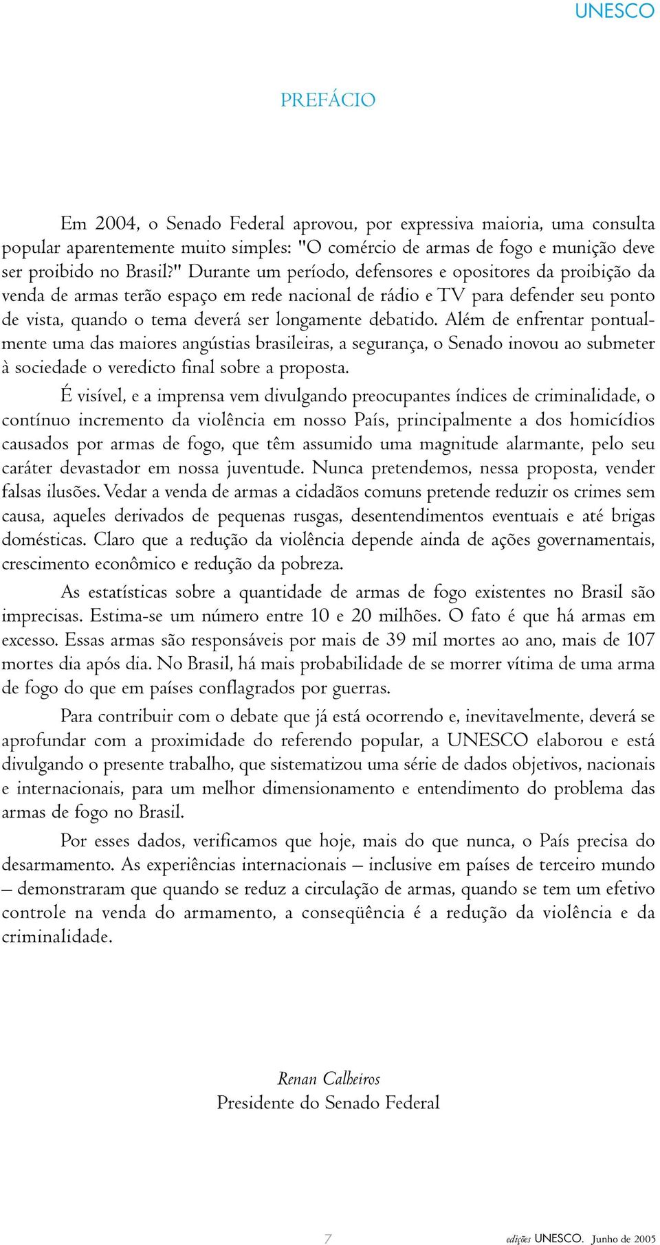 Além de enfrentar pontualmente uma das maiores angústias brasileiras, a segurança, o Senado inovou ao submeter à sociedade o veredicto final sobre a proposta.