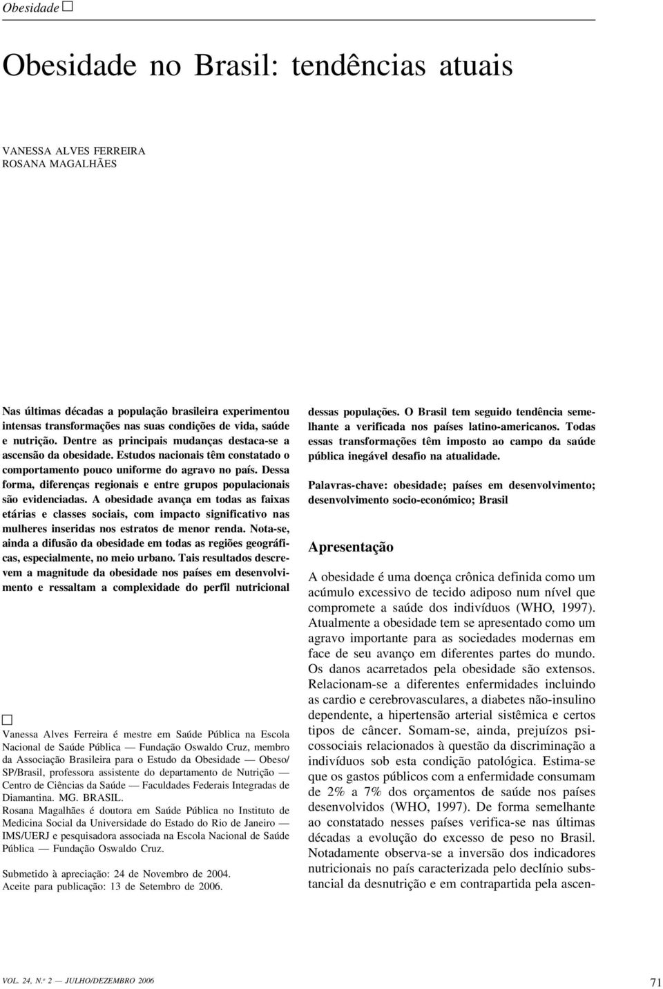 Dessa forma, diferenças regionais e entre grupos populacionais são evidenciadas.