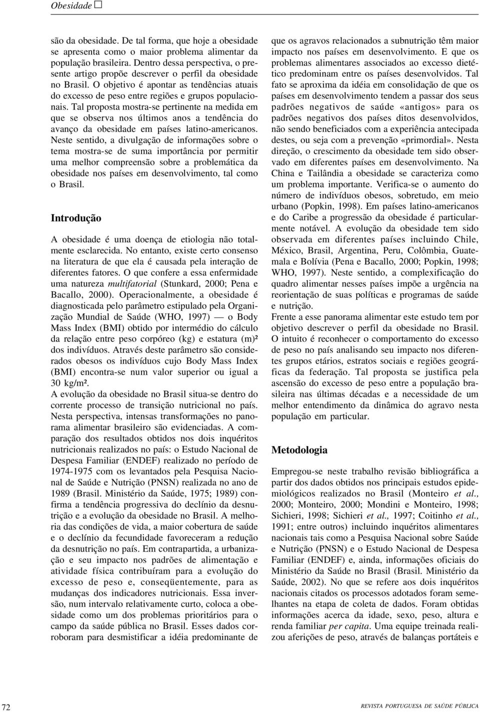 Tal proposta mostra-se pertinente na medida em que se observa nos últimos anos a tendência do avanço da obesidade em países latino-americanos.