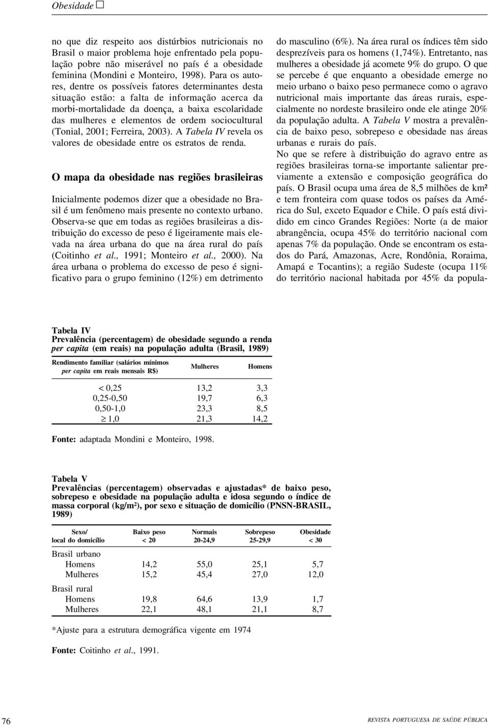 sociocultural (Tonial, 2001; Ferreira, 2003). A Tabela IV revela os valores de obesidade entre os estratos de renda.