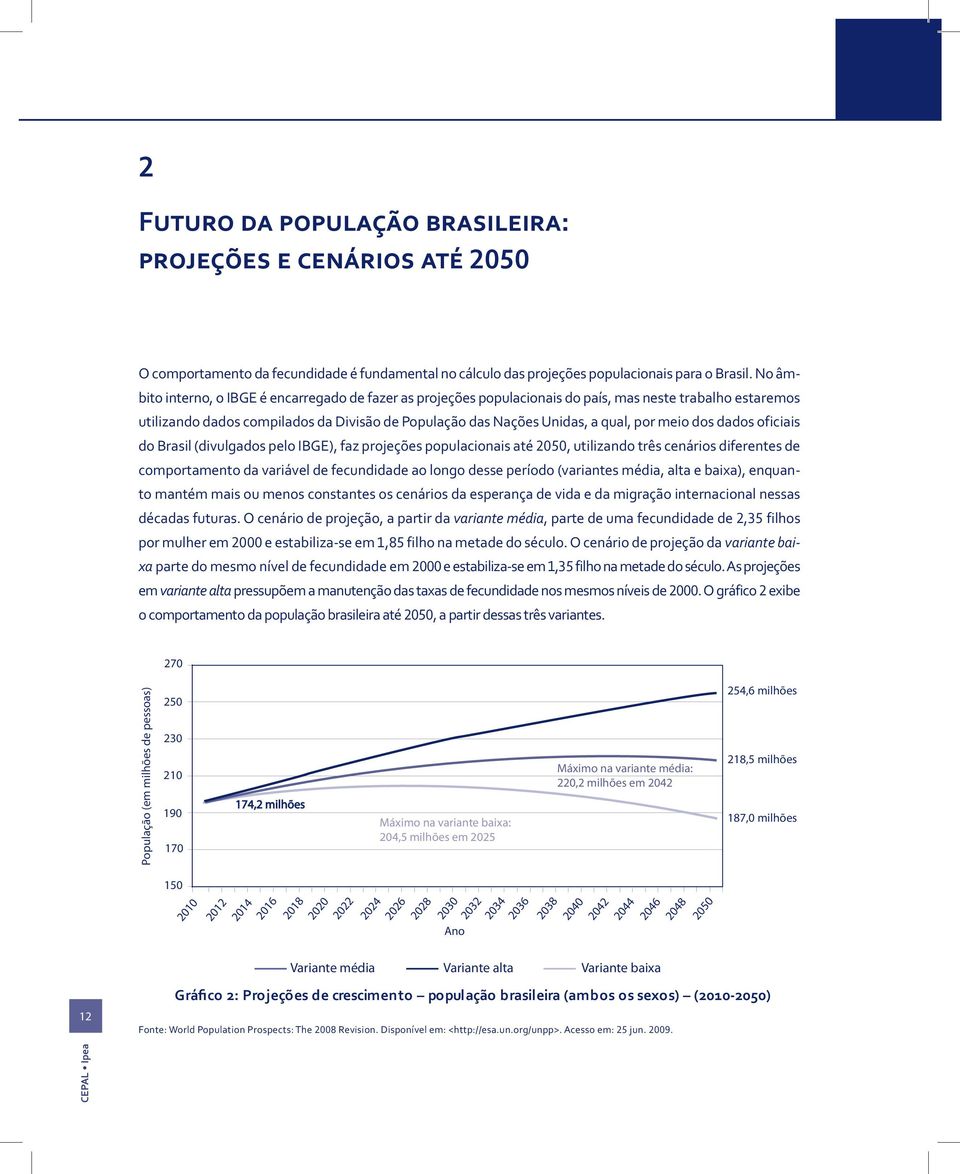 meio dos dados oficiais do Brasil (divulgados pelo IBGE), faz projeções populacionais até 2050, utilizando três cenários diferentes de comportamento da variável de fecundidade ao longo desse período