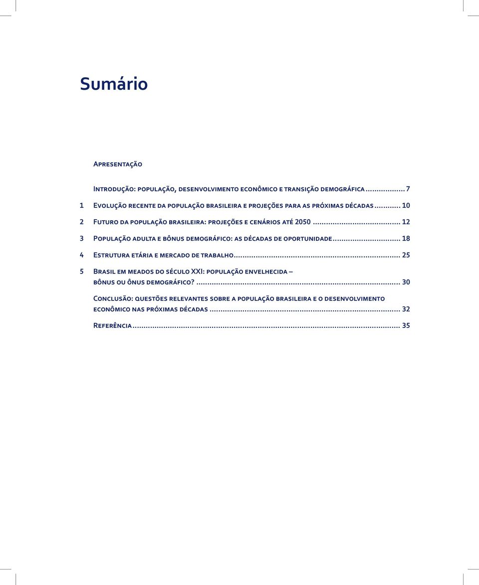 demográfico: as décadas de oportunidade 18 4 Estrutura etária e mercado de trabalho 25 5 Brasil em meados do século XXI: população envelhecida