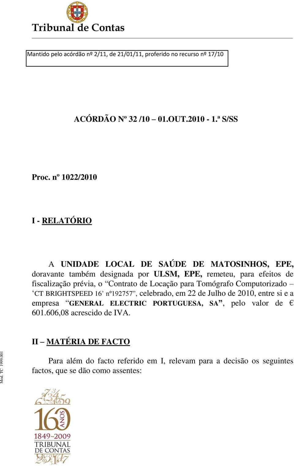 fiscalização prévia, o Contrato de Locação para Tomógrafo Computorizado CT BRIGHTSPEED 16 nº192757, celebrado, em 22 de Julho de 2010, entre