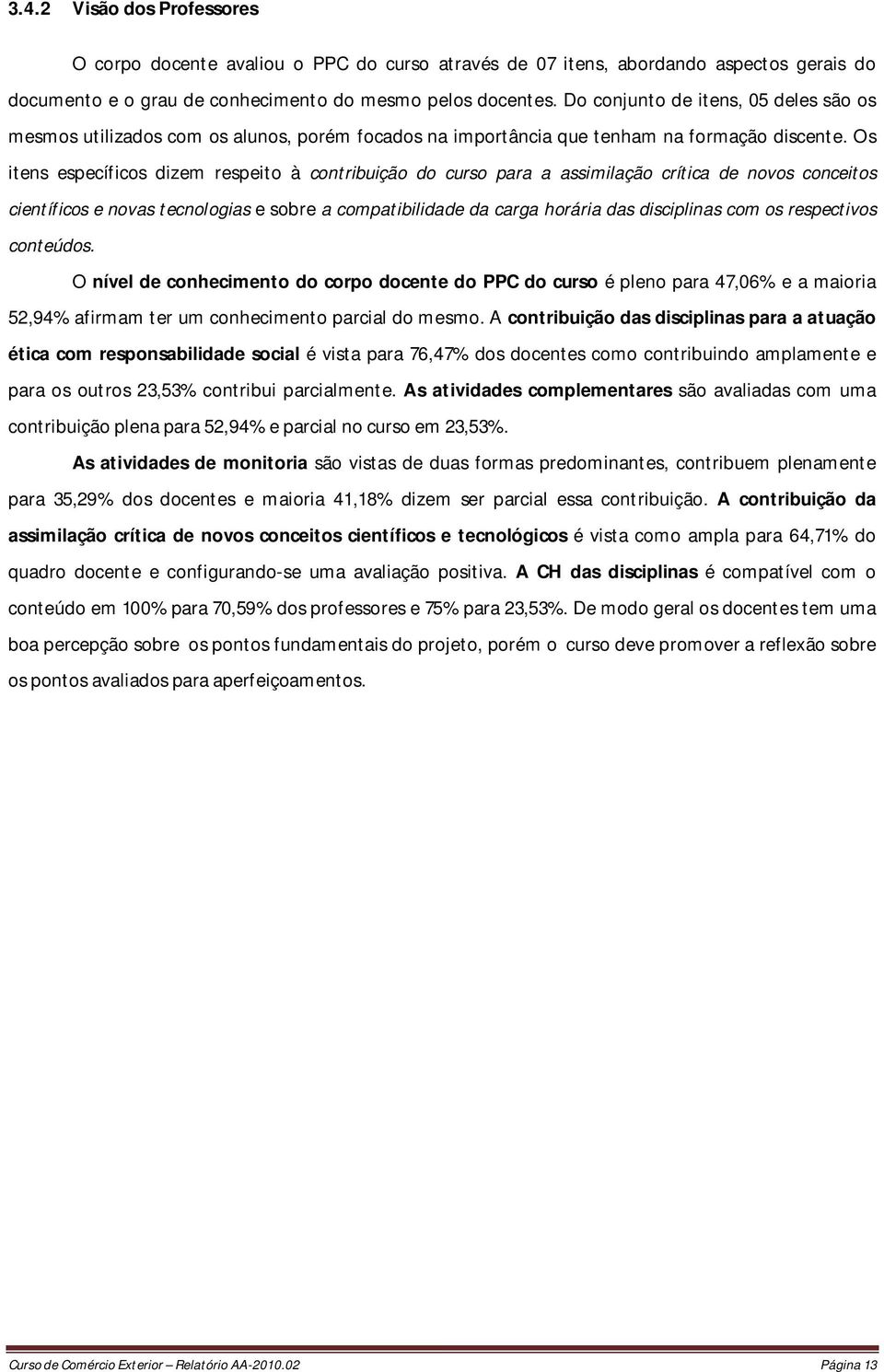 Os itens específicos dizem respeito à contribuição do curso para a assimilação crítica de novos conceitos científicos e novas tecnologias e sobre a compatibilidade da carga horária das disciplinas