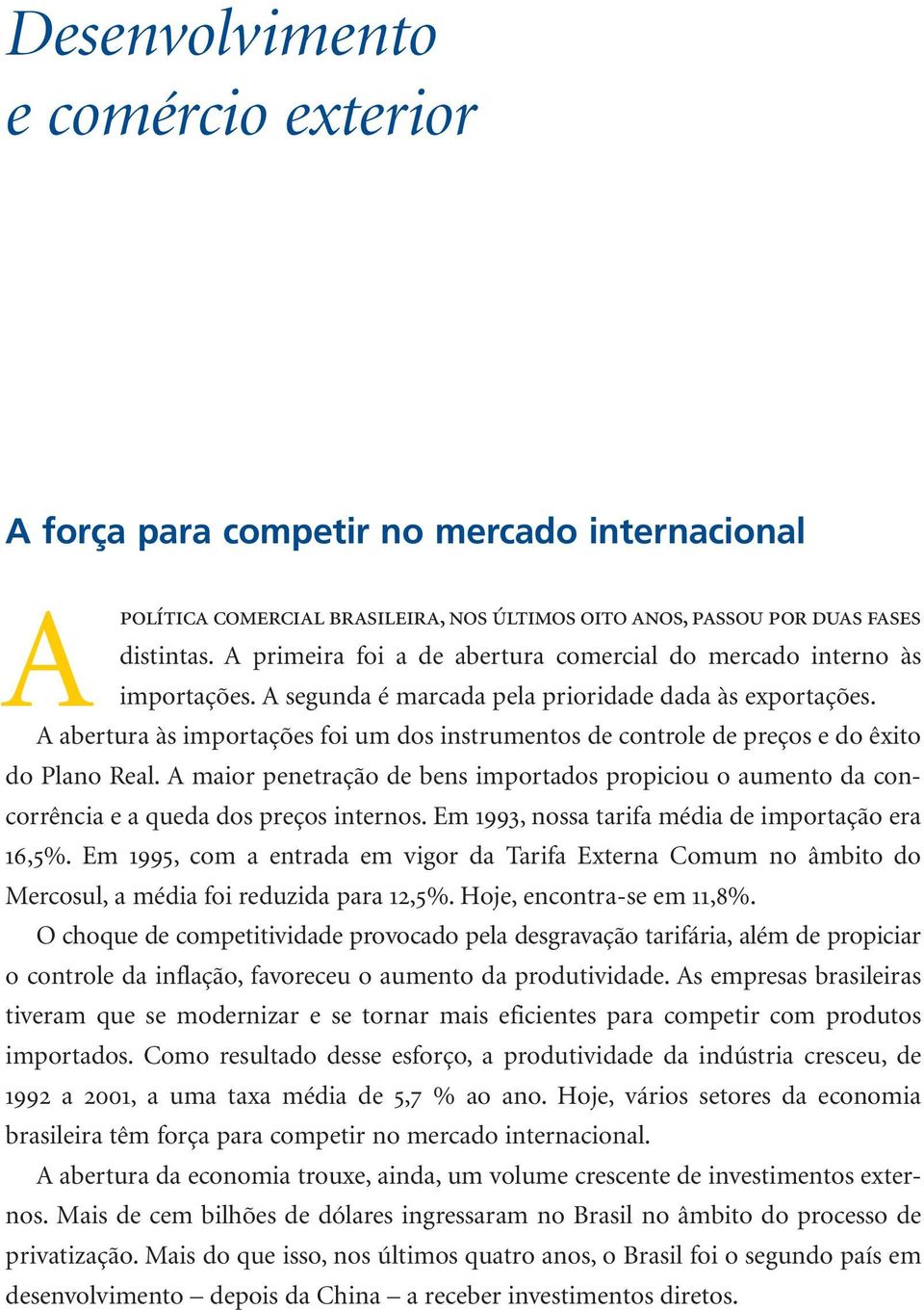 A abertura às importações foi um dos instrumentos de controle de preços e do êxito do Plano Real.