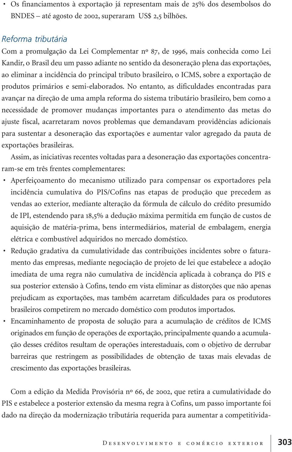 incidência do principal tributo brasileiro, o ICMS, sobre a exportação de produtos primários e semi-elaborados.