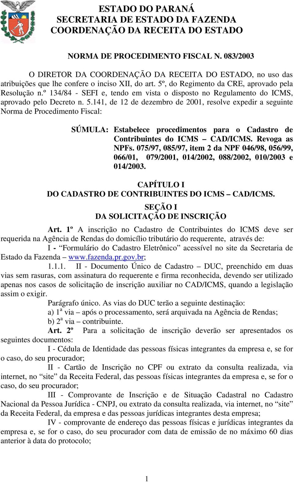 º 134/84 - SEFI e, tendo em vista o disposto no Regulamento do ICMS, aprovado pelo Decreto n. 5.