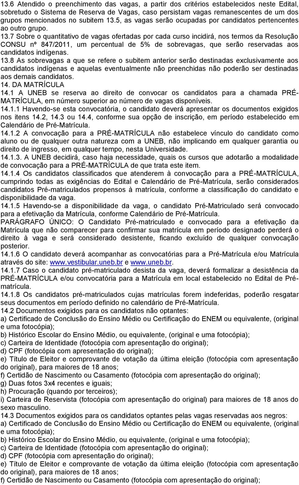 5, as vagas serão ocupadas por candidatos pertencentes ao outro grupo. 13.