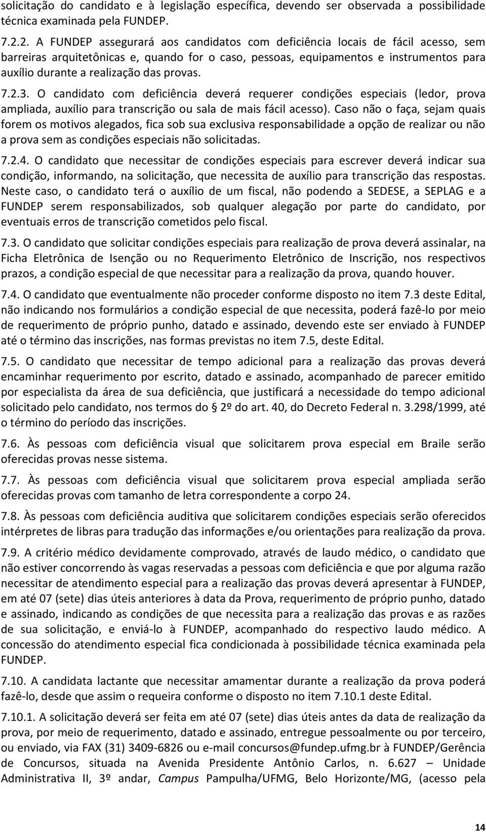 das provas. 7.2.3. O candidato com deficiência deverá requerer condições especiais (ledor, prova ampliada, auxílio para transcrição ou sala de mais fácil acesso).