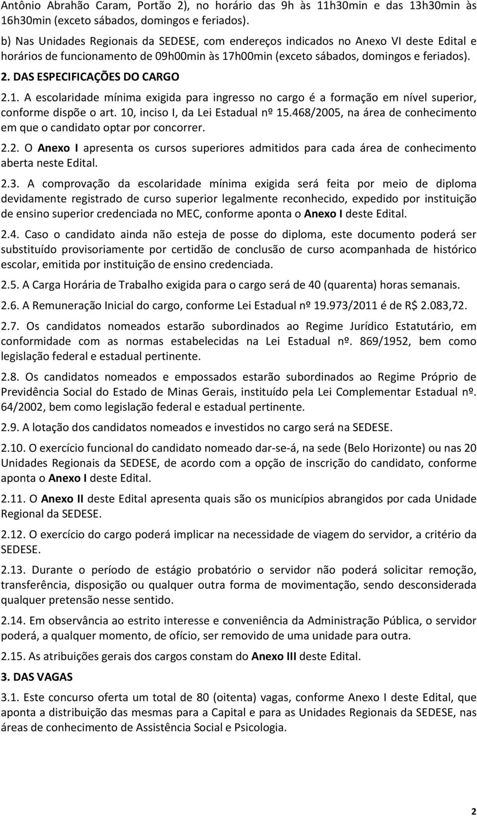 DAS ESPECIFICAÇÕES DO CARGO 2.1. A escolaridade mínima exigida para ingresso no cargo é a formação em nível superior, conforme dispõe o art. 10, inciso I, da Lei Estadual nº 15.