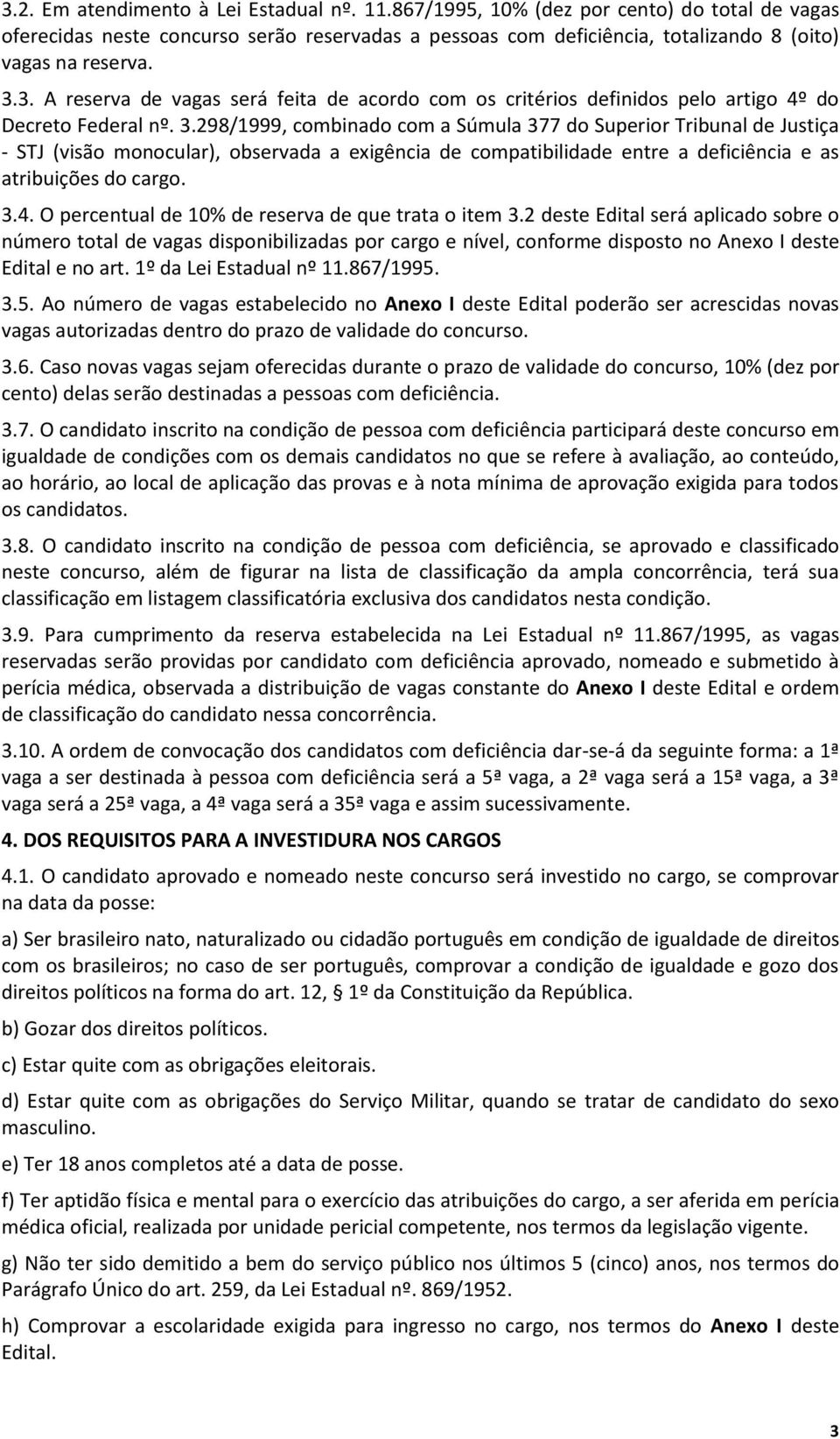 298/1999, combinado com a Súmula 377 do Superior Tribunal de Justiça - STJ (visão monocular), observada a exigência de compatibilidade entre a deficiência e as atribuições do cargo. 3.4.