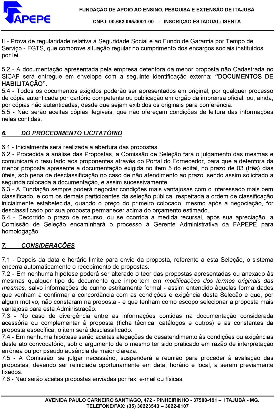 4 - Todos os documentos exigidos poderão ser apresentados em original, por qualquer processo de cópia autenticada por cartório competente ou publicação em órgão da imprensa oficial, ou, ainda, por