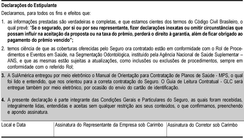 inexatas ou omitir circunstâncias que possam influir na aceitação da proposta ou na taxa do prêmio, perderá o direito à garantia, além de ficar obrigado ao pagamento do prêmio vencido ; 2.