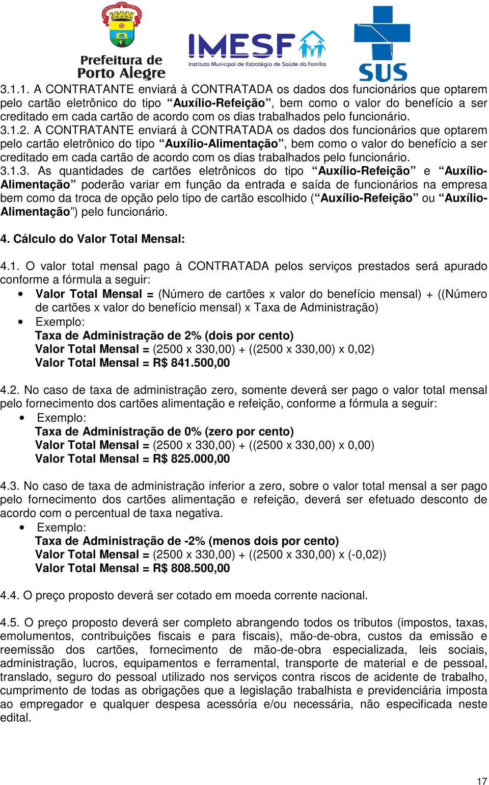 A CONTRATANTE enviará à CONTRATADA os dados dos funcionários que optarem pelo cartão eletrônico do tipo Auxílio-Alimentação, bem como o valor do benefício a ser creditado em cada cartão de acordo com