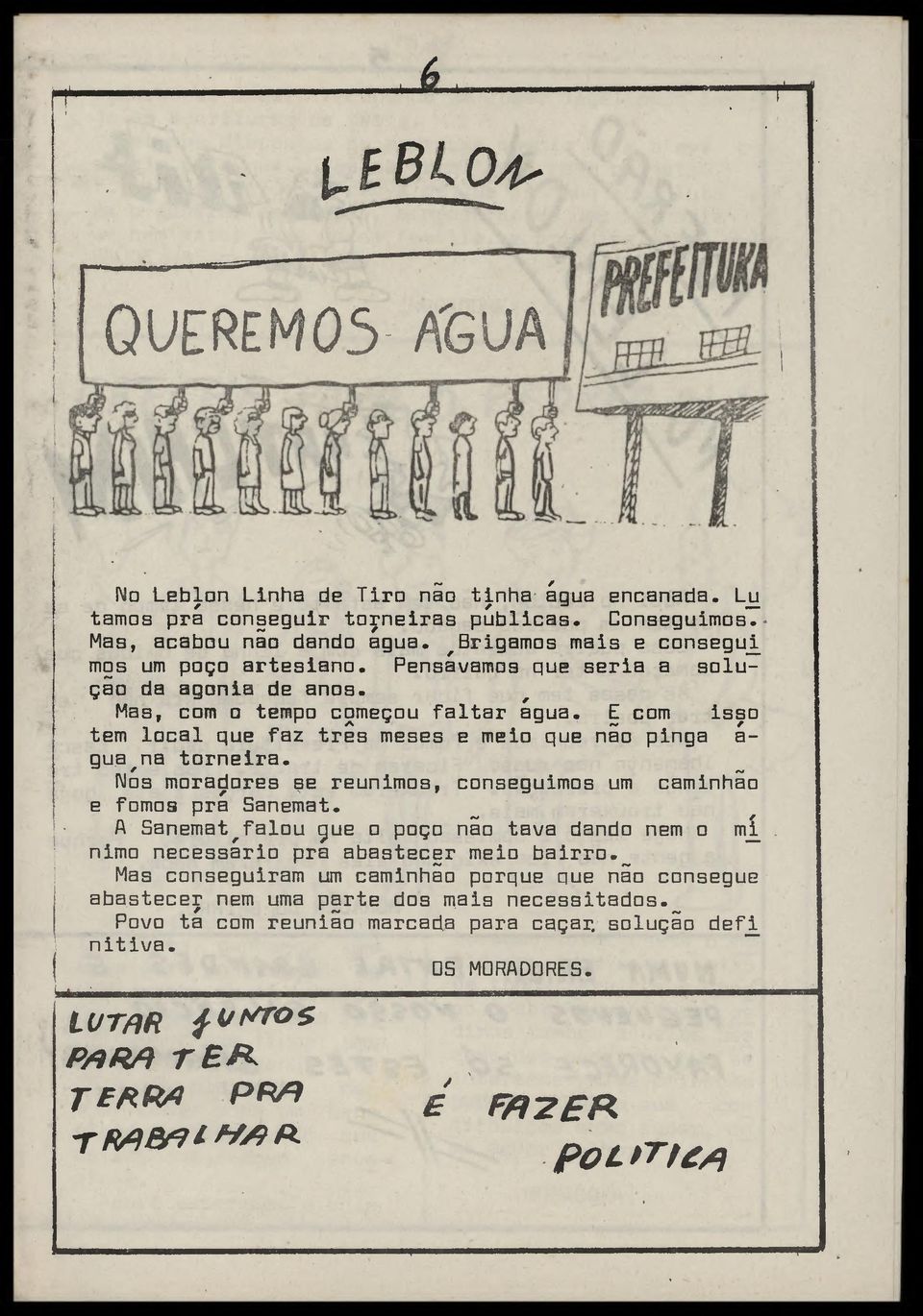 E com isso tem local que faz três meses e meio que não pinga a- gua na torneira. Mos moradores se reunimos, conseguimos um caminhão e fomos pra Sanemat.